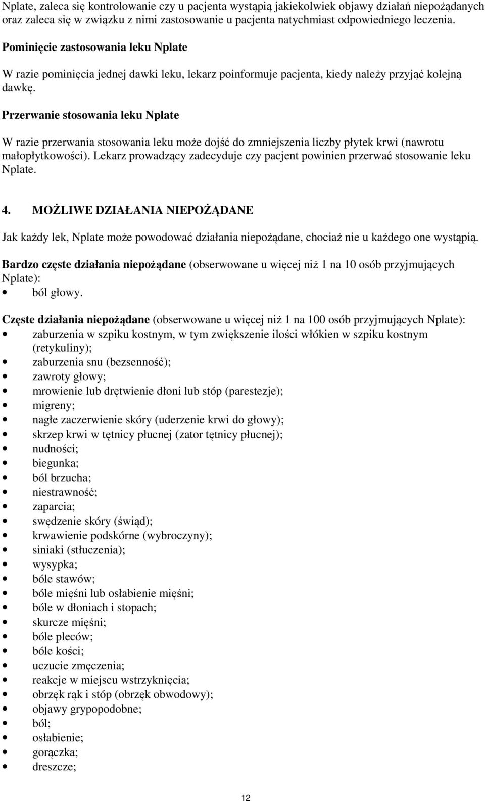 Przerwanie stosowania leku Nplate W razie przerwania stosowania leku może dojść do zmniejszenia liczby płytek krwi (nawrotu małopłytkowości).
