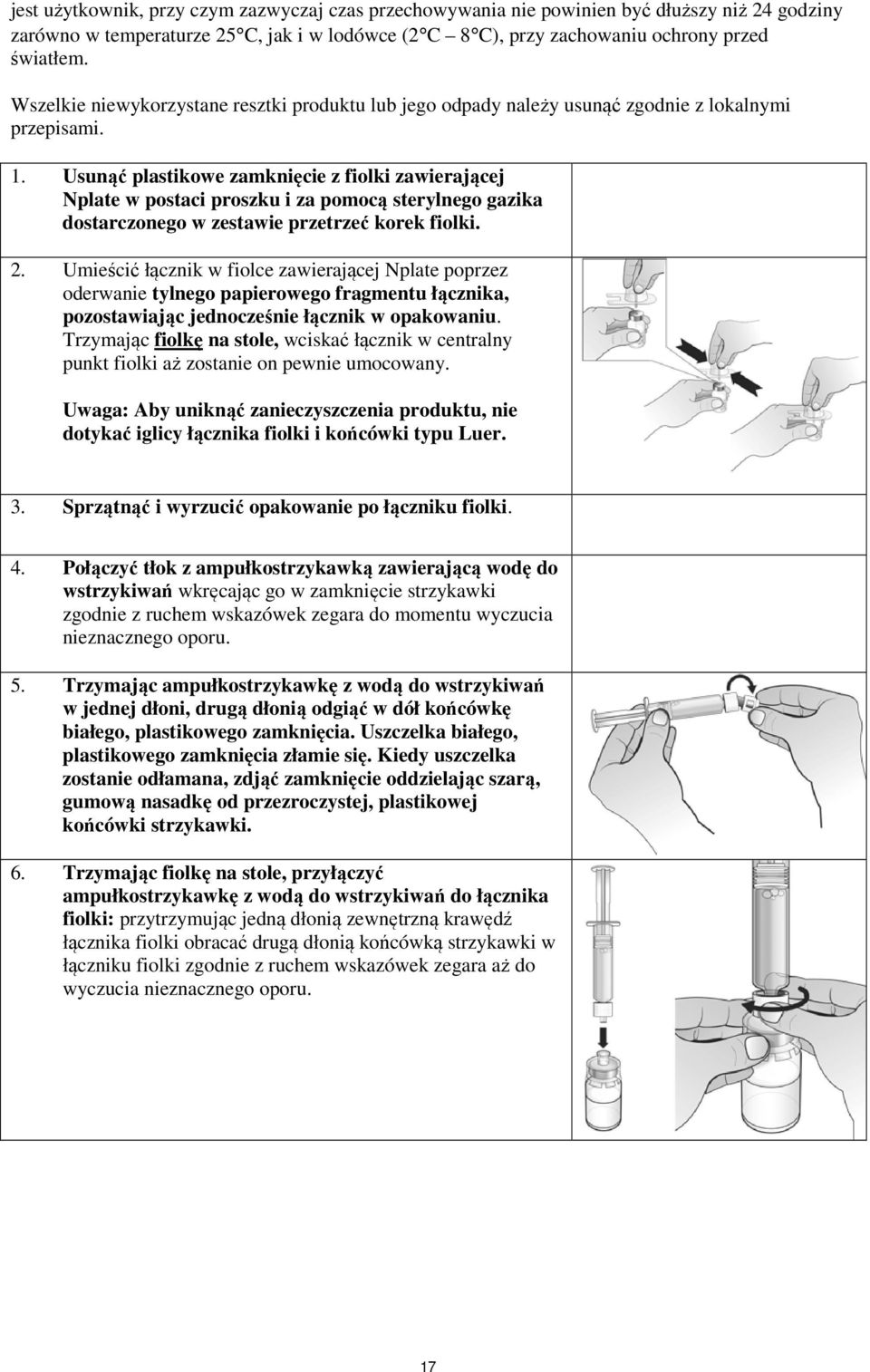 Usunąć plastikowe zamknięcie z fiolki zawierającej Nplate w postaci proszku i za pomocą sterylnego gazika dostarczonego w zestawie przetrzeć korek fiolki. 2.