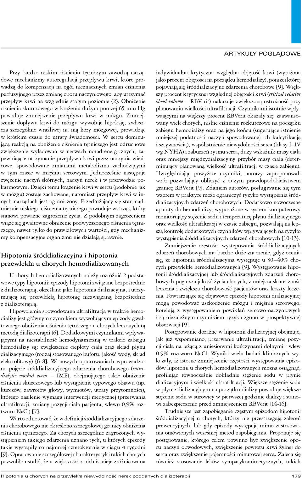 Zmniejszenie dopływu krwi do mózgu wywołuje hipoksję, zwłaszcza szczególnie wrażliwej na nią kory mózgowej, prowadząc w krótkim czasie do utraty świadomości.