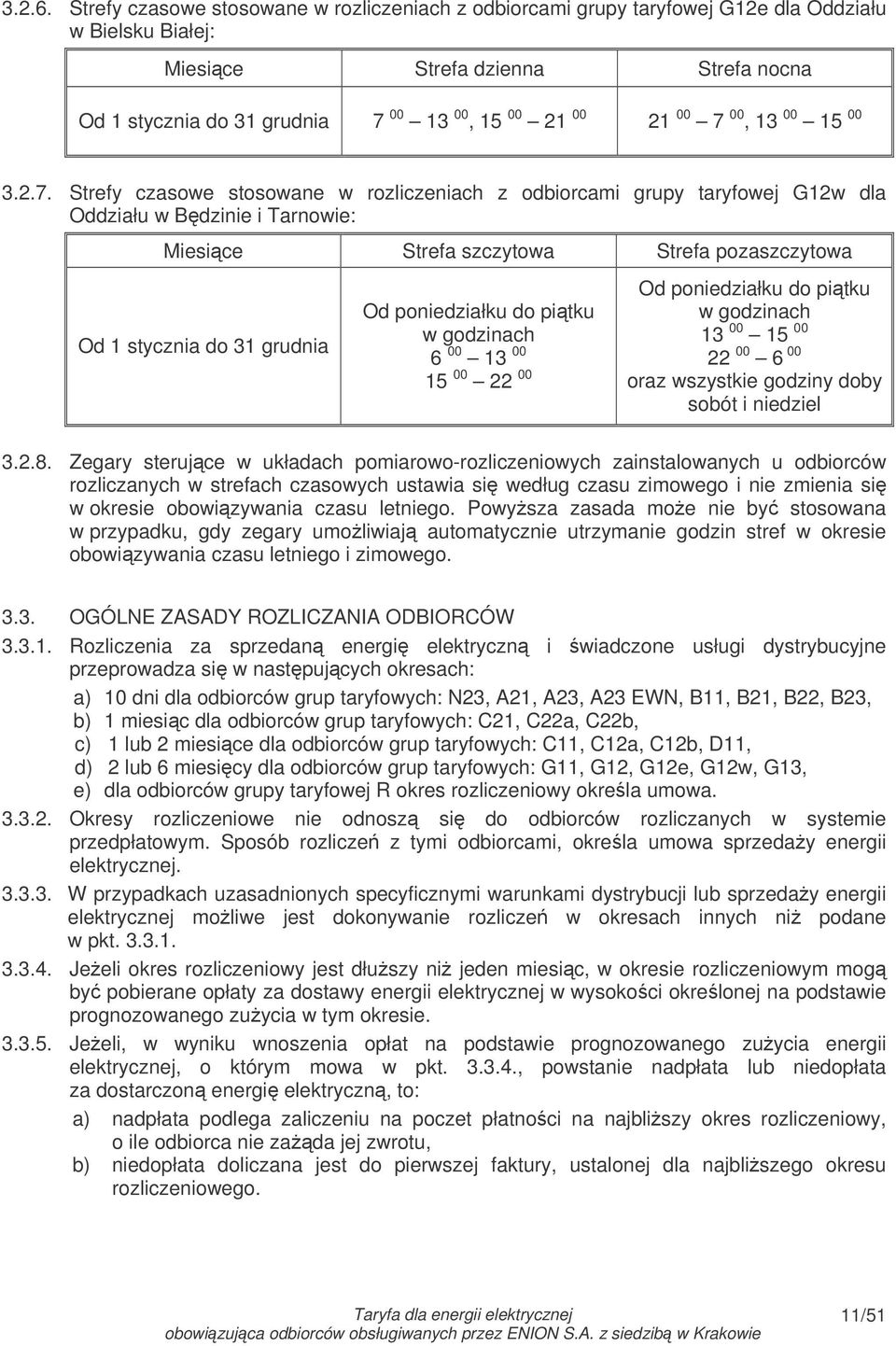 7 00, 13 00 15 00 3.2.7. Strefy czasowe stosowane w rozliczeniach z odbiorcami grupy taryfowej G12w dla Oddziału w Bdzinie i Tarnowie: Miesice Strefa szczytowa Strefa pozaszczytowa Od 1 stycznia do