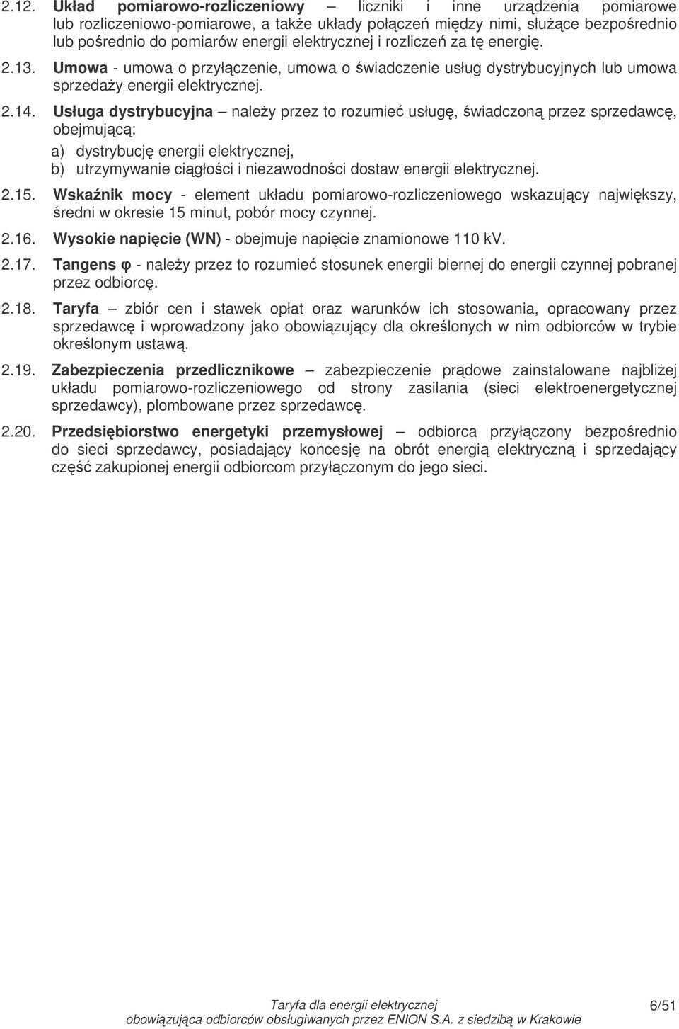 Usługa dystrybucyjna naley przez to rozumie usług, wiadczon przez sprzedawc, obejmujc: a) dystrybucj energii elektrycznej, b) utrzymywanie cigło ci i niezawodno ci dostaw energii elektrycznej. 2.15.
