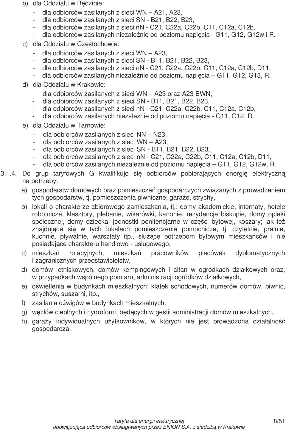 c) dla Oddziału w Czstochowie: - dla odbiorców zasilanych z sieci WN A23, - dla odbiorców zasilanych z sieci SN - B11, B21, B22, B23, - dla odbiorców zasilanych z sieci nn - C21, C22a, C22b, C11,
