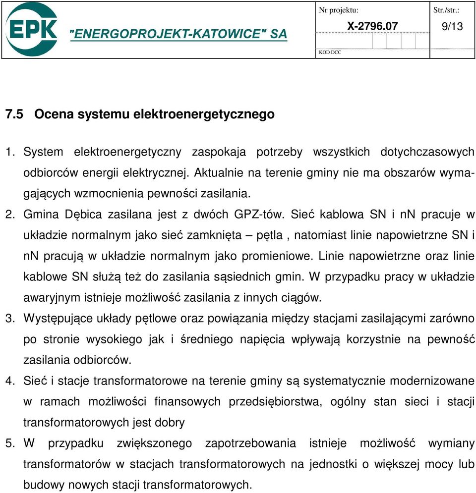 Sieć kablowa SN i nn pracuje w układzie normalnym jako sieć zamknięta pętla, natomiast linie napowietrzne SN i nn pracują w układzie normalnym jako promieniowe.