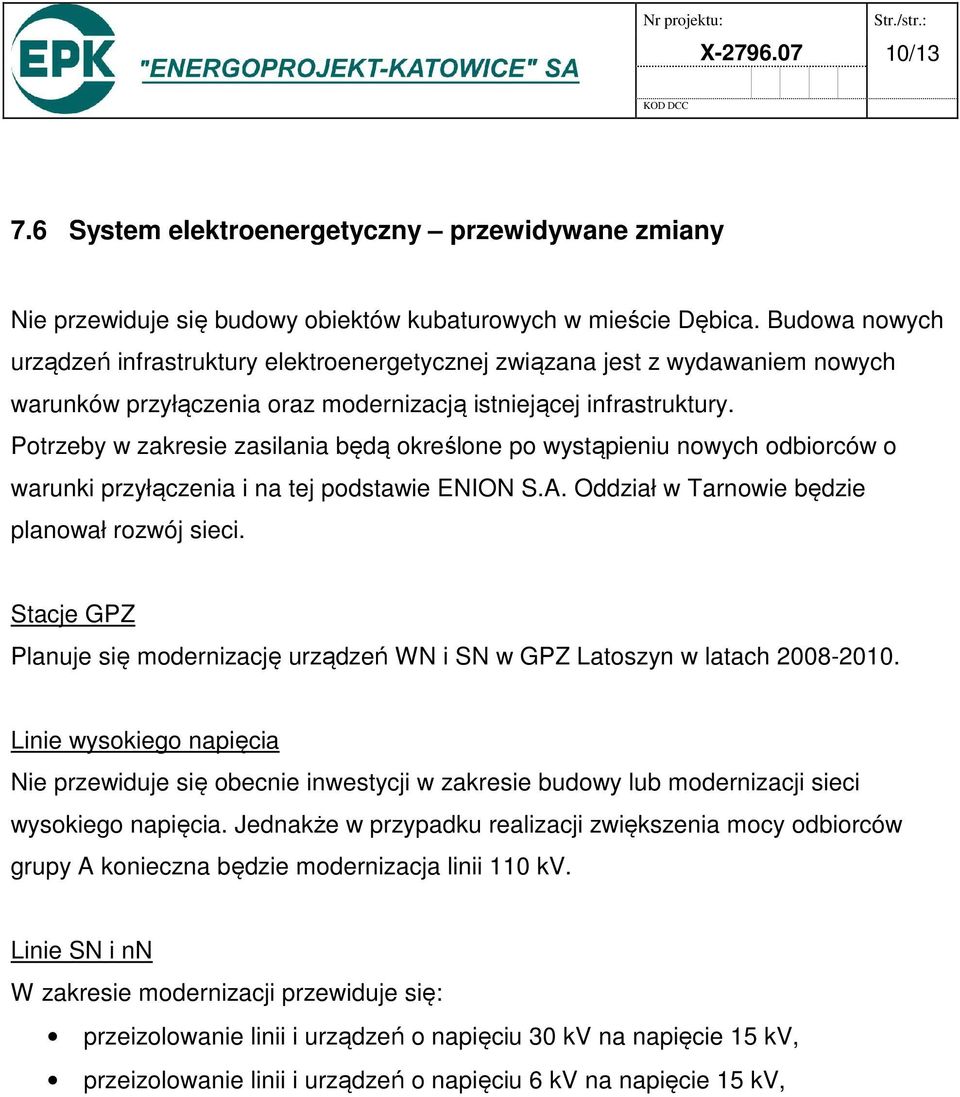 Potrzeby w zakresie zasilania będą określone po wystąpieniu nowych odbiorców o warunki przyłączenia i na tej podstawie ENION S.A. Oddział w Tarnowie będzie planował rozwój sieci.