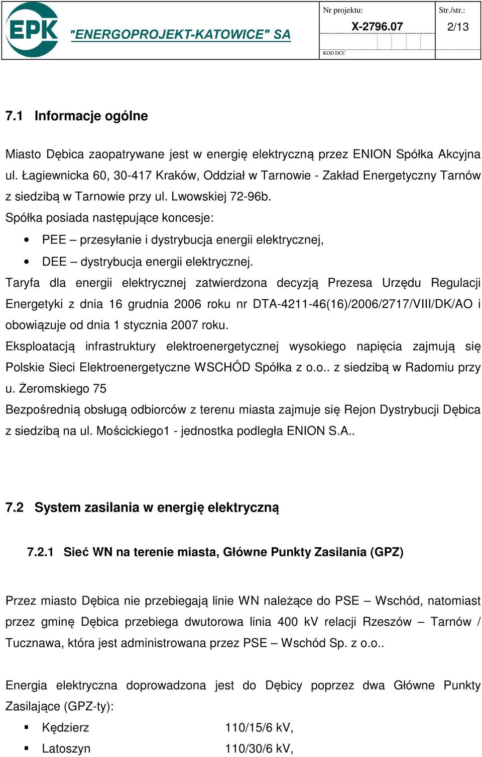 Spółka posiada następujące koncesje: PEE przesyłanie i dystrybucja energii elektrycznej, DEE dystrybucja energii elektrycznej.