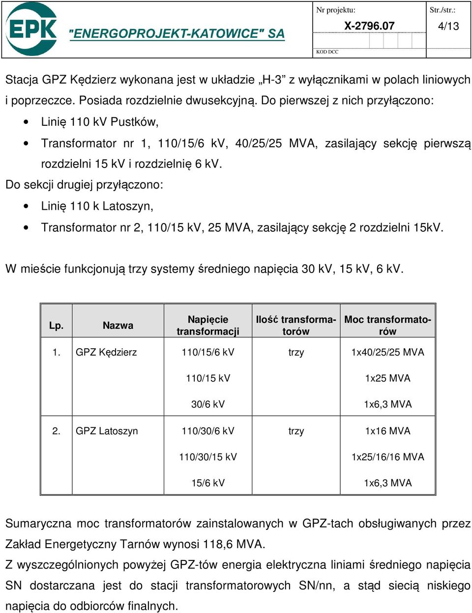 Do sekcji drugiej przyłączono: Linię 110 k Latoszyn, Transformator nr 2, 110/ 25 MVA, zasilający sekcję 2 rozdzielni 15kV. W mieście funkcjonują trzy systemy średniego napięcia 30 kv, 6 kv. Lp.