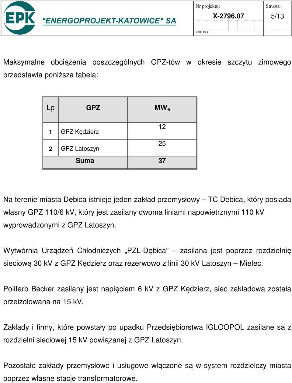 jeden zakład przemysłowy TC Debica, który posiada własny GPZ 110/6 kv, który jest zasilany dwoma liniami napowietrznymi 110 kv wyprowadzonymi z GPZ Latoszyn.