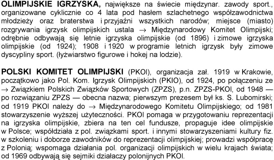 Międzynarodowy Komitet Olimpijski; odrębnie odbywają się letnie igrzyska olimpijskie (od 1896) i zimowe igrzyska olimpijskie (od 1924); 1908 i 1920 w programie letnich igrzysk były zimowe dyscypliny