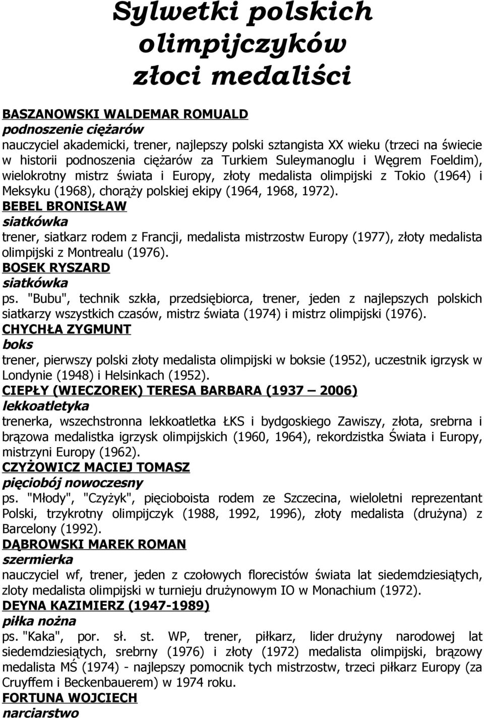 1972). BEBEL BRONISŁAW trener, siatkarz rodem z Francji, medalista mistrzostw Europy (1977), złoty medalista olimpijski z Montrealu (1976). BOSEK RYSZARD ps.
