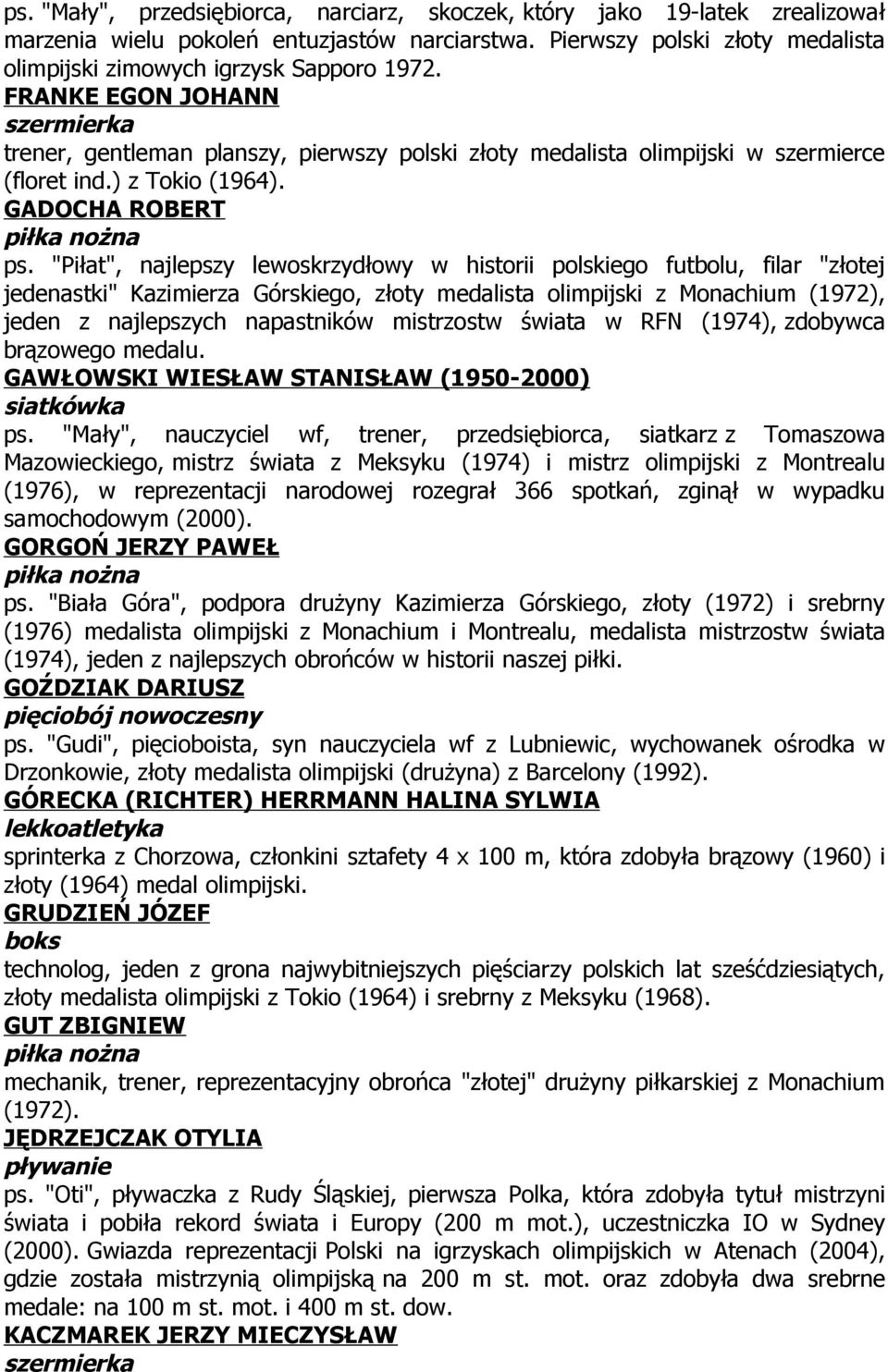 "Piłat", najlepszy lewoskrzydłowy w historii polskiego futbolu, filar "złotej jedenastki" Kazimierza Górskiego, złoty medalista olimpijski z Monachium (1972), jeden z najlepszych napastników