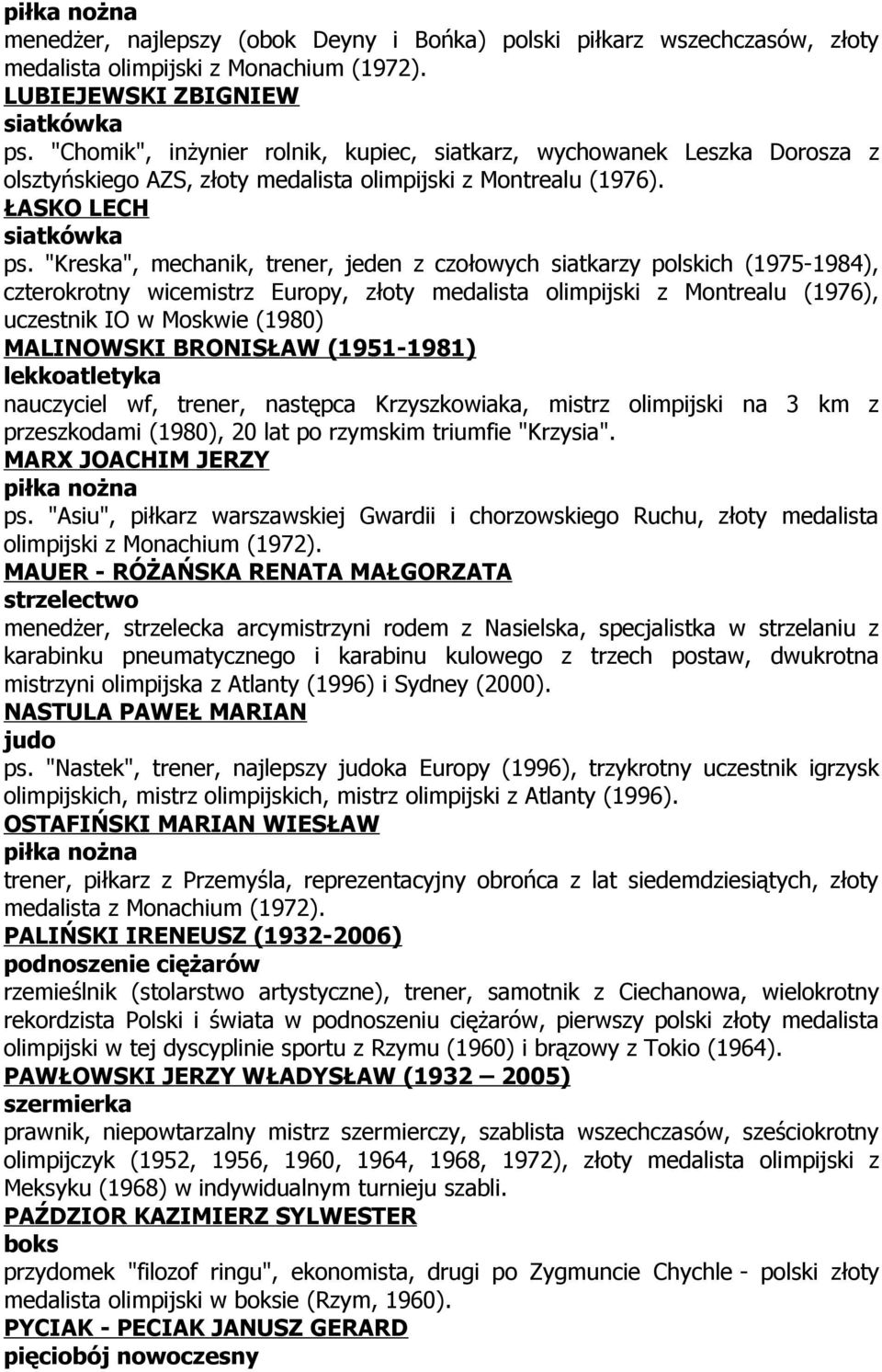 "Kreska", mechanik, trener, jeden z czołowych siatkarzy polskich (1975-1984), czterokrotny wicemistrz Europy, złoty medalista olimpijski z Montrealu (1976), uczestnik IO w Moskwie (1980) MALINOWSKI