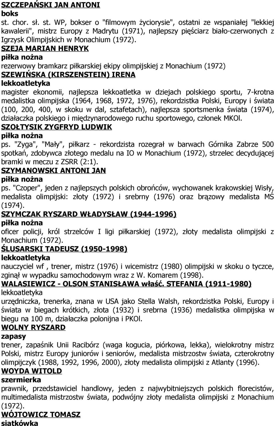 WP, bokser o "filmowym życiorysie", ostatni ze wspaniałej "lekkiej kawalerii", mistrz Europy z Madrytu (1971), najlepszy pięściarz biało-czerwonych z Igrzysk Olimpijskich w Monachium (1972).