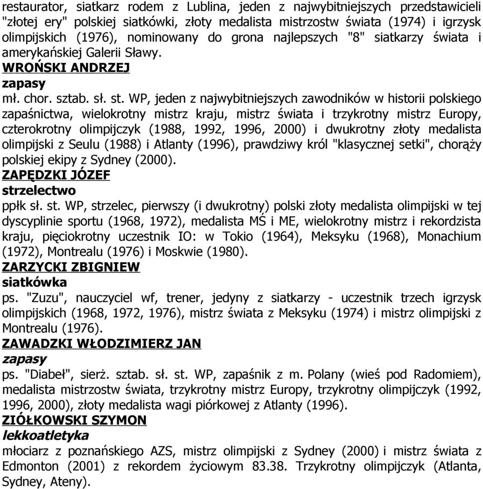 WP, jeden z najwybitniejszych zawodników w historii polskiego zapaśnictwa, wielokrotny mistrz kraju, mistrz świata i trzykrotny mistrz Europy, czterokrotny olimpijczyk (1988, 1992, 1996, 2000) i