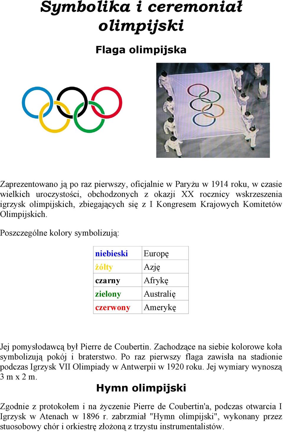 Poszczególne kolory symbolizują: niebieski żółty czarny zielony czerwony Europę Azję Afrykę Australię Amerykę Jej pomysłodawcą był Pierre de Coubertin.