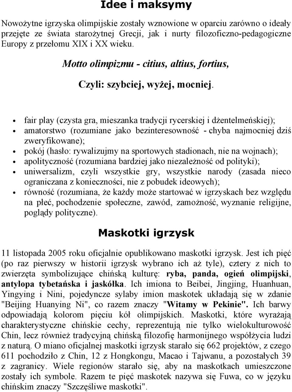 fair play (czysta gra, mieszanka tradycji rycerskiej i dżentelmeńskiej); amatorstwo (rozumiane jako bezinteresowność - chyba najmocniej dziś zweryfikowane); pokój (hasło: rywalizujmy na sportowych