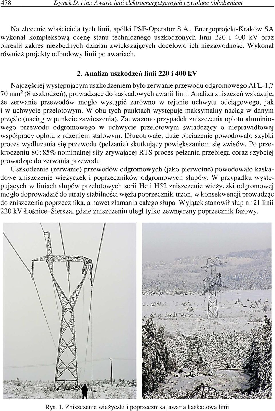 , Energoprojekt-Kraków SA wykonał kompleksową ocenę stanu technicznego uszkodzonych linii 220 i 400 kv oraz określił zakres niezbędnych działań zwiększających docelowo ich niezawodność.
