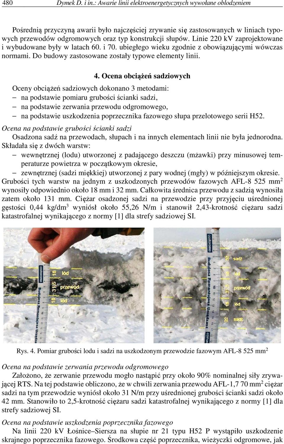 Linie 220 kv zaprojektowane i wybudowane były w latach 60. i 70. ubiegłego wieku zgodnie z obowiązującymi wówczas normami. Do budowy zastosowane zostały typowe elementy linii. 4.