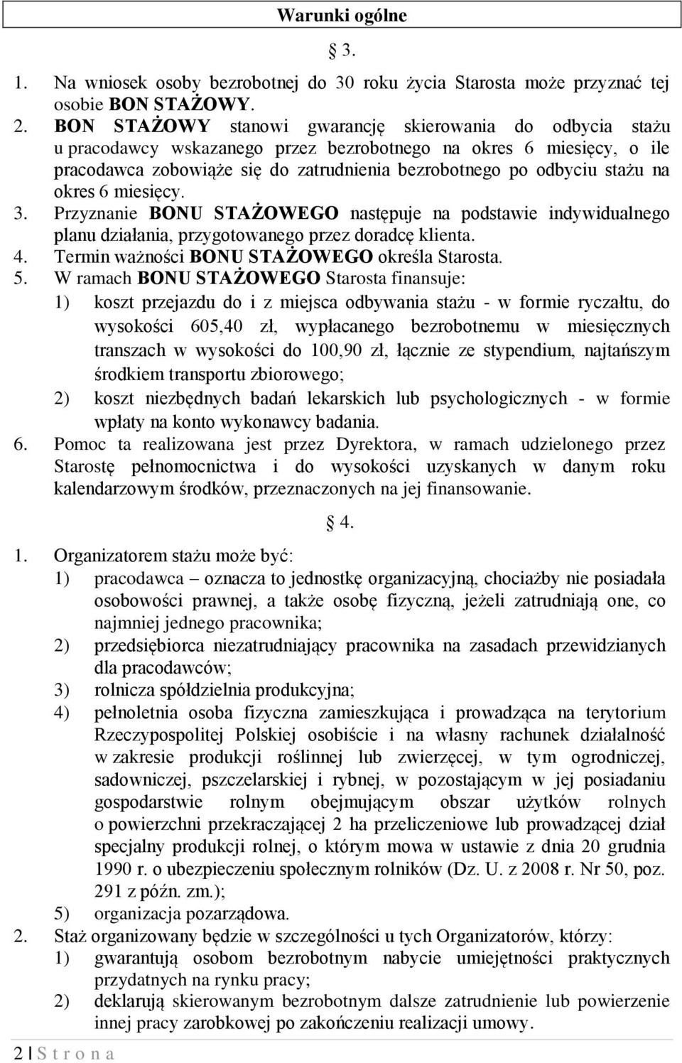 na okres 6 miesięcy. 3. Przyznanie BONU STAŻOWEGO następuje na podstawie indywidualnego planu działania, przygotowanego przez doradcę klienta. 4. Termin ważności BONU STAŻOWEGO określa Starosta. 5.