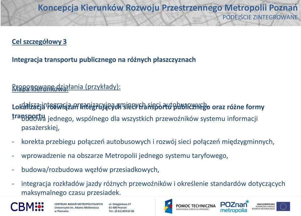 wszystkich przewoźników systemu informacji pasażerskiej, - korekta przebiegu połączeń autobusowych i rozwój sieci połączeń międzygminnych, - wprowadzenie na obszarze Metropolii jednego systemu