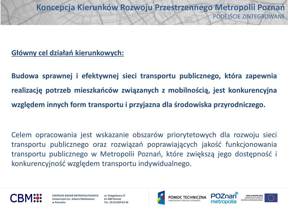 Celem opracowania jest wskazanie obszarów priorytetowych dla rozwoju sieci transportu publicznego oraz rozwiązań poprawiających jakość funkcjonowania transportu publicznego w Metropolii