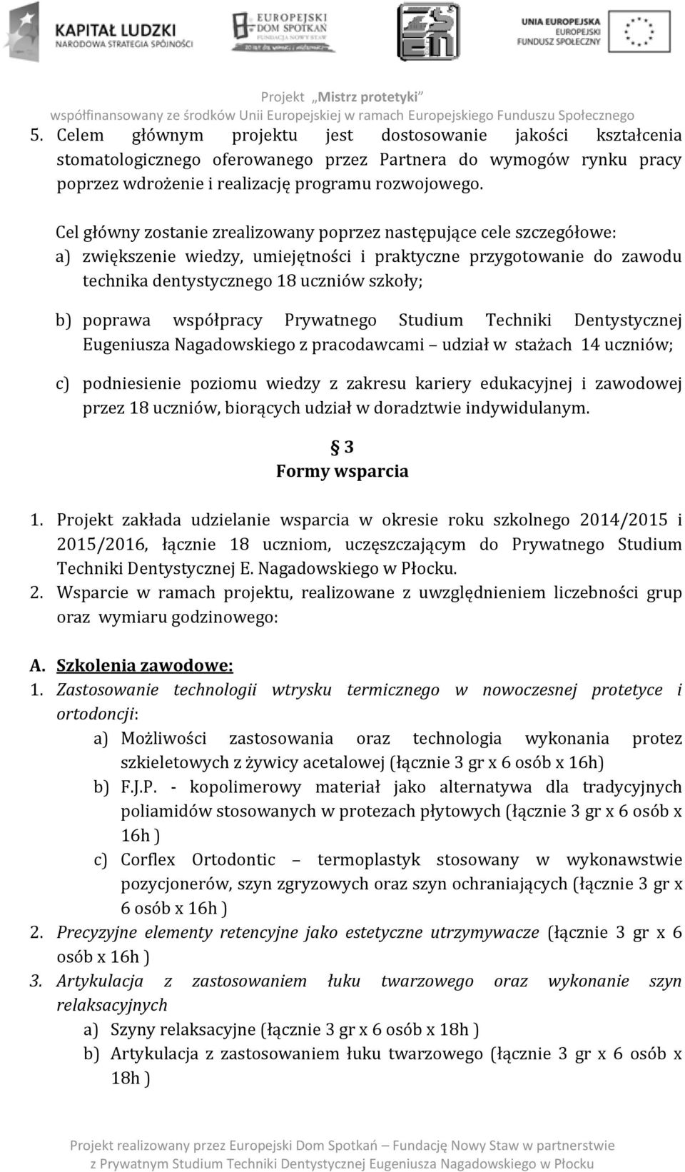 współpracy Prywatnego Studium Techniki Dentystycznej Eugeniusza Nagadowskiego z pracodawcami udział w stażach 14 uczniów; c) podniesienie poziomu wiedzy z zakresu kariery edukacyjnej i zawodowej