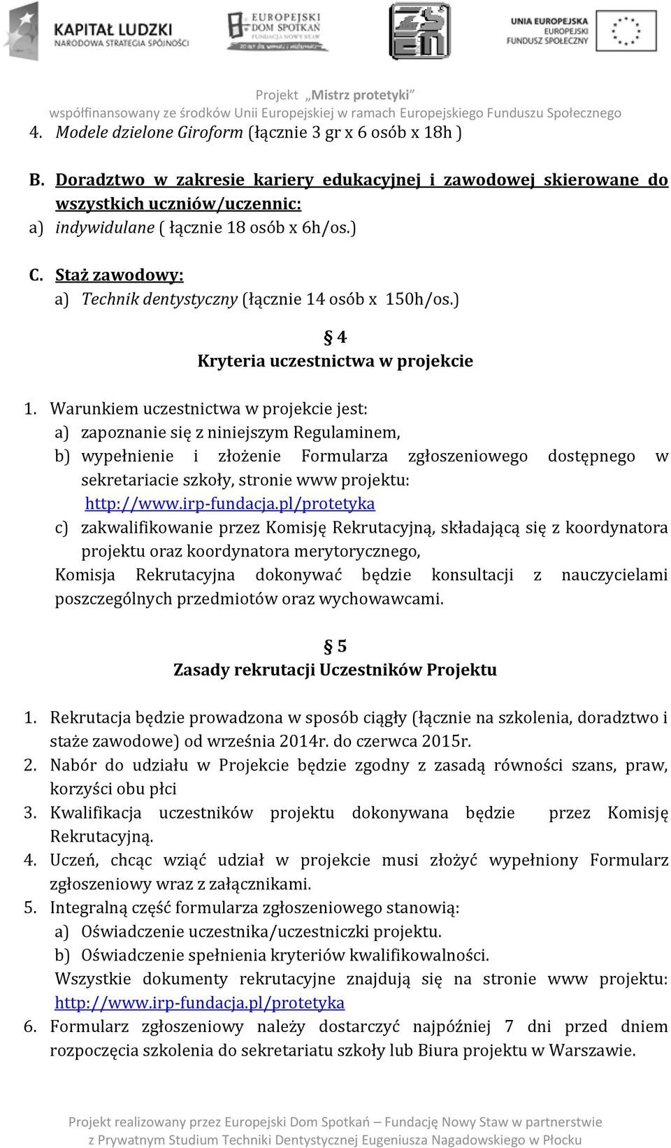 Warunkiem uczestnictwa w projekcie jest: a) zapoznanie się z niniejszym Regulaminem, b) wypełnienie i złożenie Formularza zgłoszeniowego dostępnego w sekretariacie szkoły, stronie www projektu: