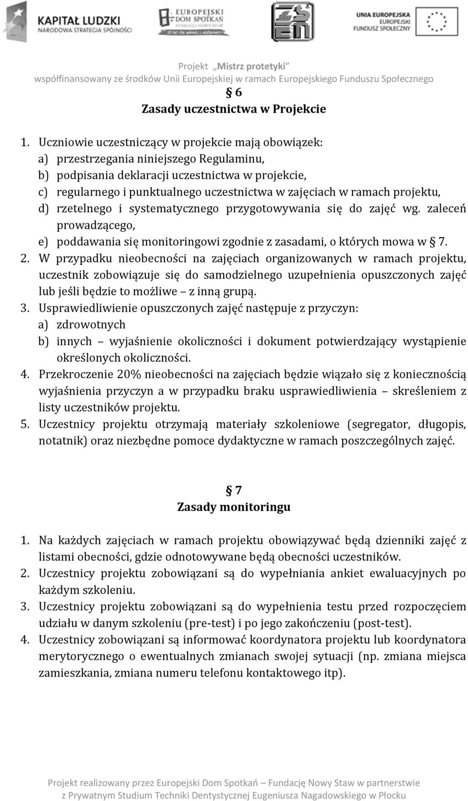 w ramach projektu, d) rzetelnego i systematycznego przygotowywania się do zajęć wg. zaleceń prowadzącego, e) poddawania się monitoringowi zgodnie z zasadami, o których mowa w 7. 2.