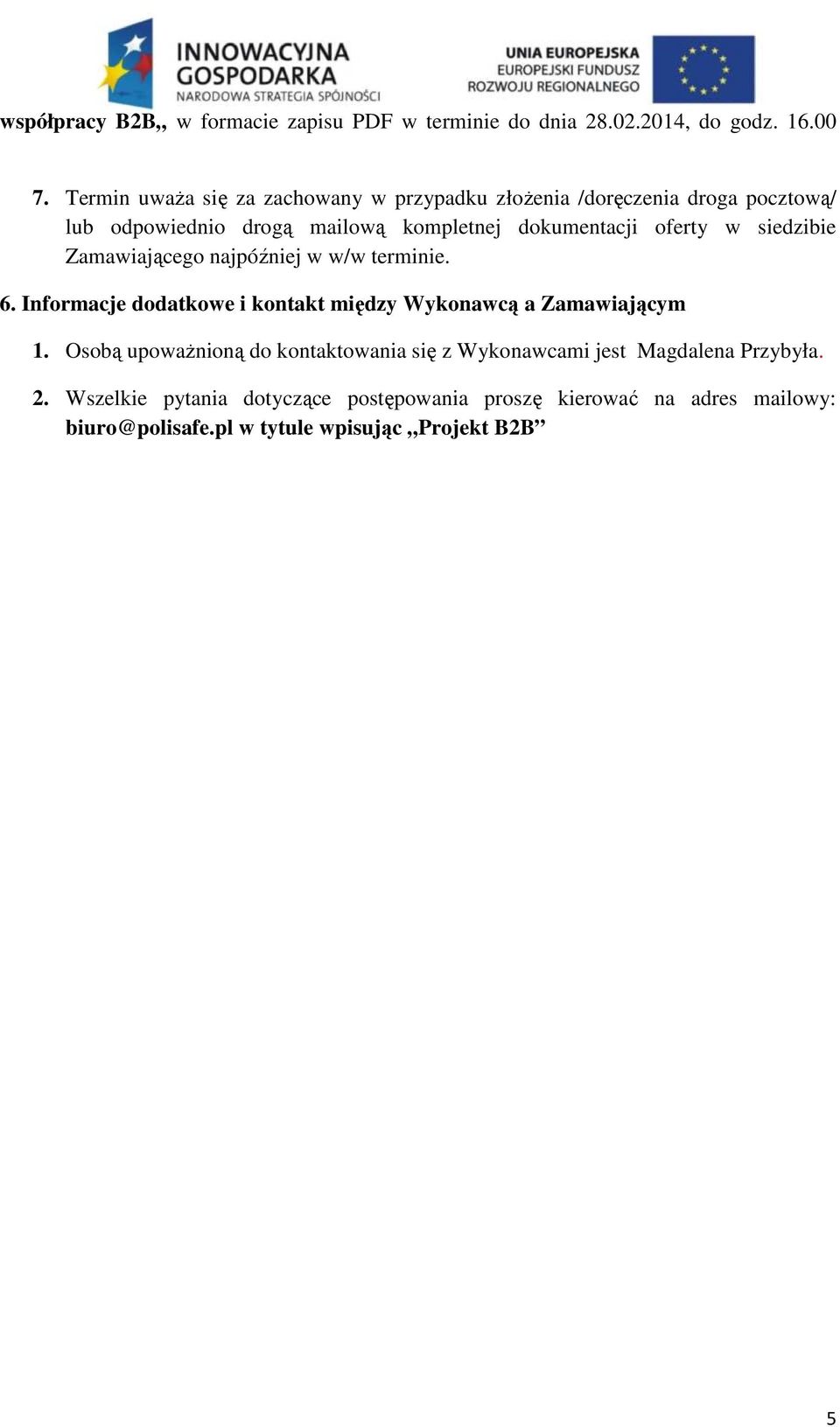 oferty w siedzibie Zamawiającego najpóźniej w w/w terminie. 6. Informacje dodatkowe i kontakt między Wykonawcą a Zamawiającym 1.