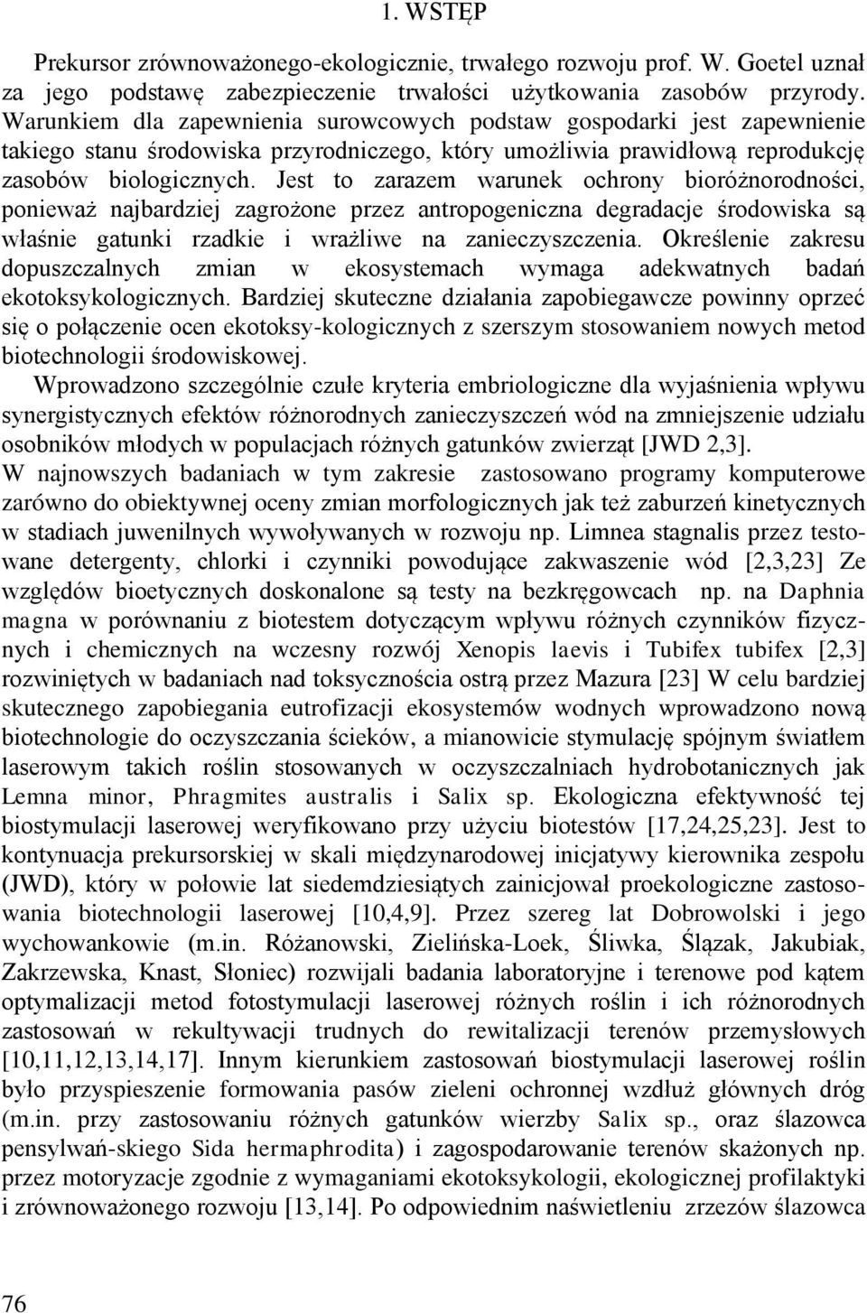 Jest to zarazem warunek ochrony bioróżnorodności, ponieważ najbardziej zagrożone przez antropogeniczna degradacje środowiska są właśnie gatunki rzadkie i wrażliwe na zanieczyszczenia.