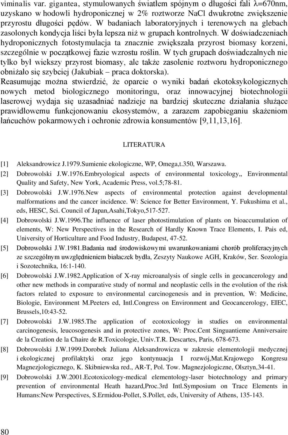 W doświadczeniach hydroponicznych fotostymulacja ta znacznie zwiększała przyrost biomasy korzeni, szczególnie w początkowej fazie wzrostu roślin.