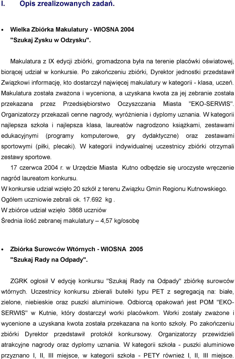 Po zakończeniu zbiórki, Dyrektor jednostki przedstawił Związkowi informację, kto dostarczył najwięcej makulatury w kategorii - klasa, uczeń.