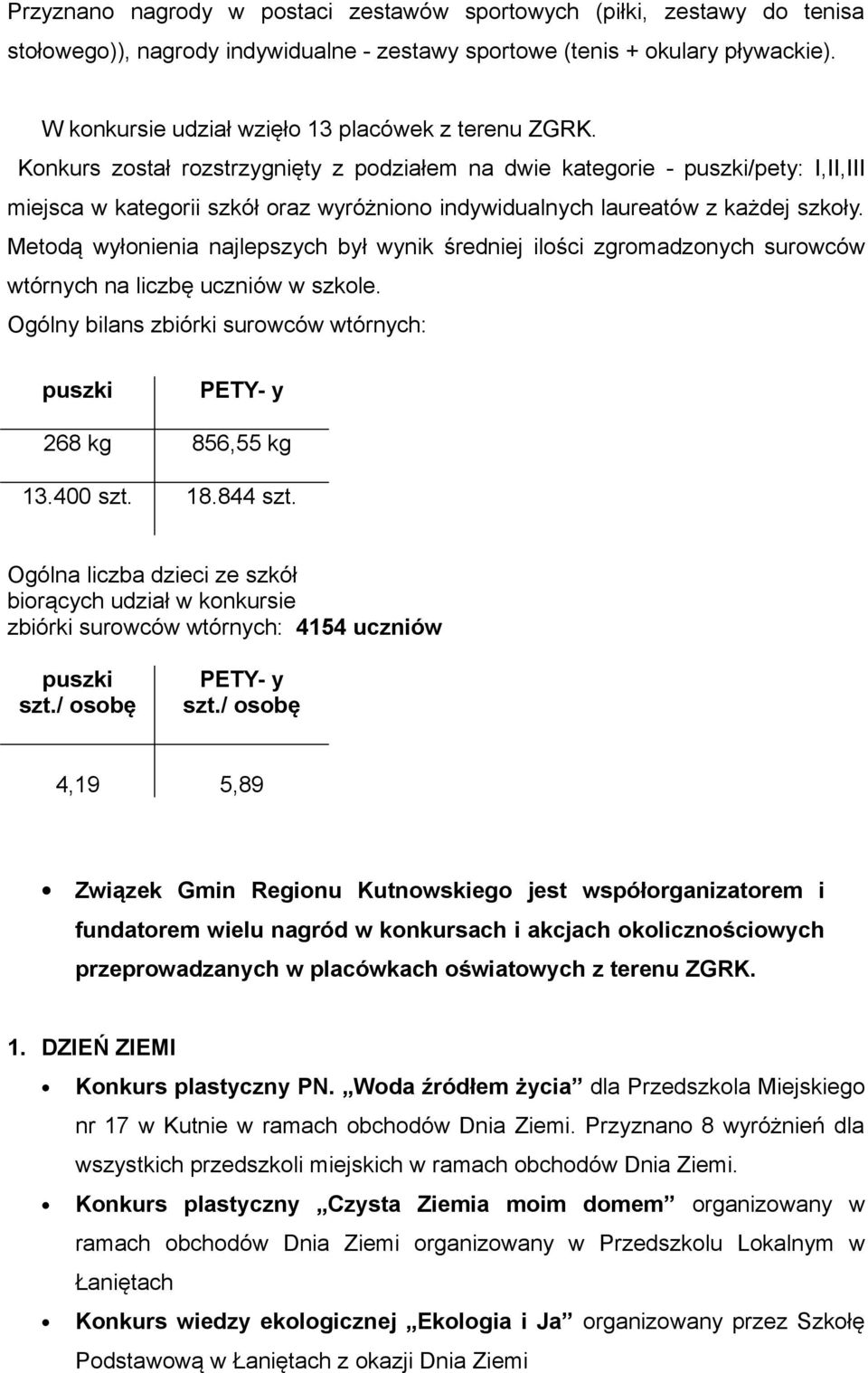 Konkurs został rozstrzygnięty z podziałem na dwie kategorie - puszki/pety: I,II,III miejsca w kategorii szkół oraz wyróżniono indywidualnych laureatów z każdej szkoły.