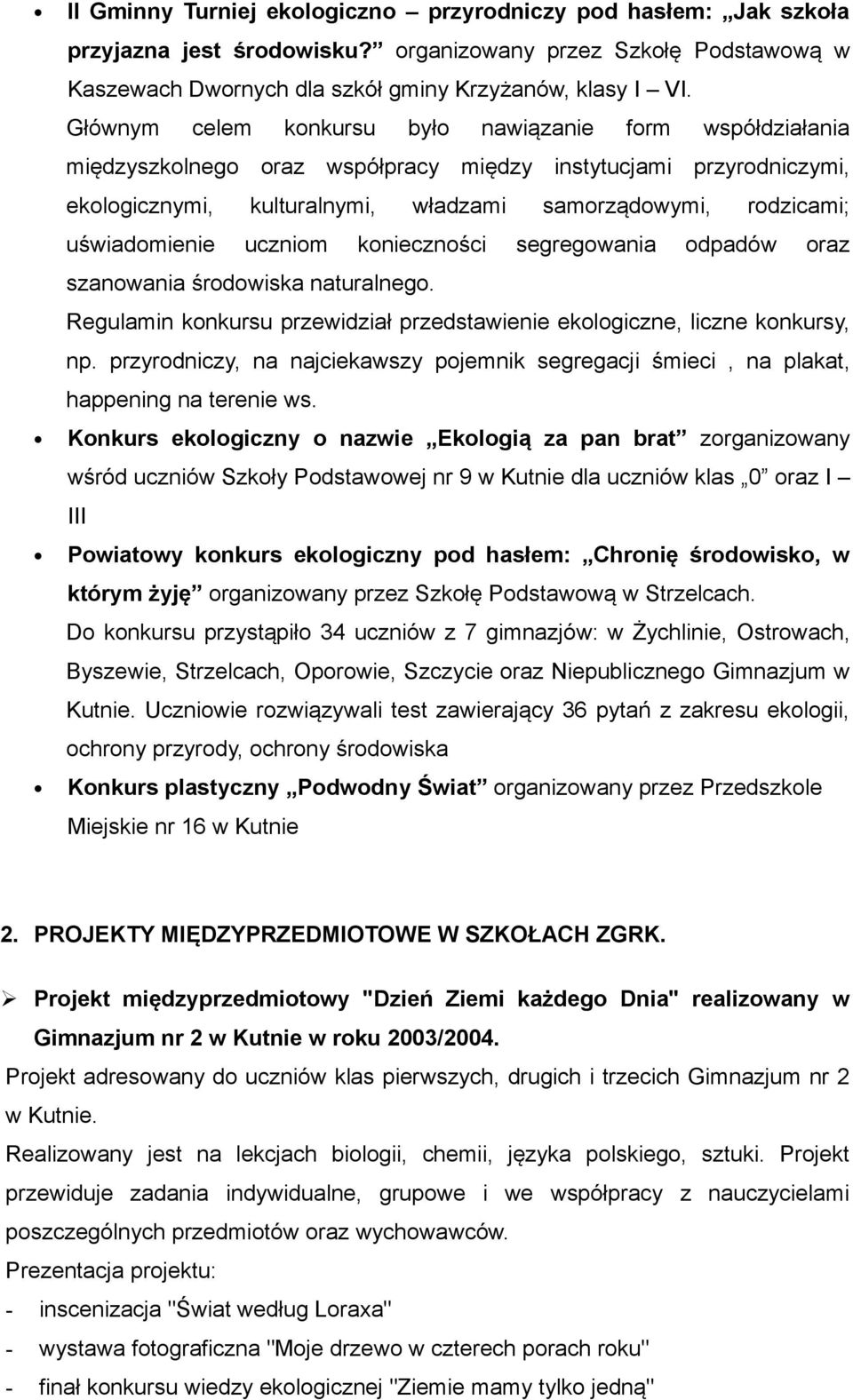 uświadomienie uczniom konieczności segregowania odpadów oraz szanowania środowiska naturalnego. Regulamin konkursu przewidział przedstawienie ekologiczne, liczne konkursy, np.