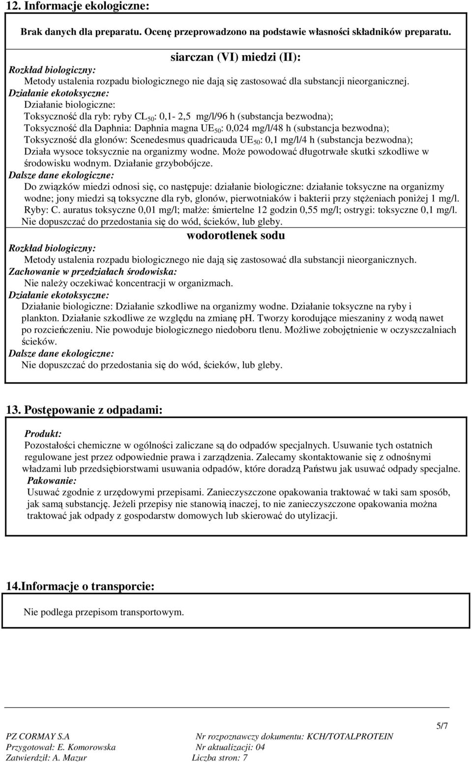 Działanie ekotoksyczne: Działanie biologiczne: Toksyczność dla ryb: ryby CL 50 : 0,1-2,5 mg/l/96 h (substancja bezwodna); Toksyczność dla Daphnia: Daphnia magna UE 50 : 0,024 mg/l/48 h (substancja