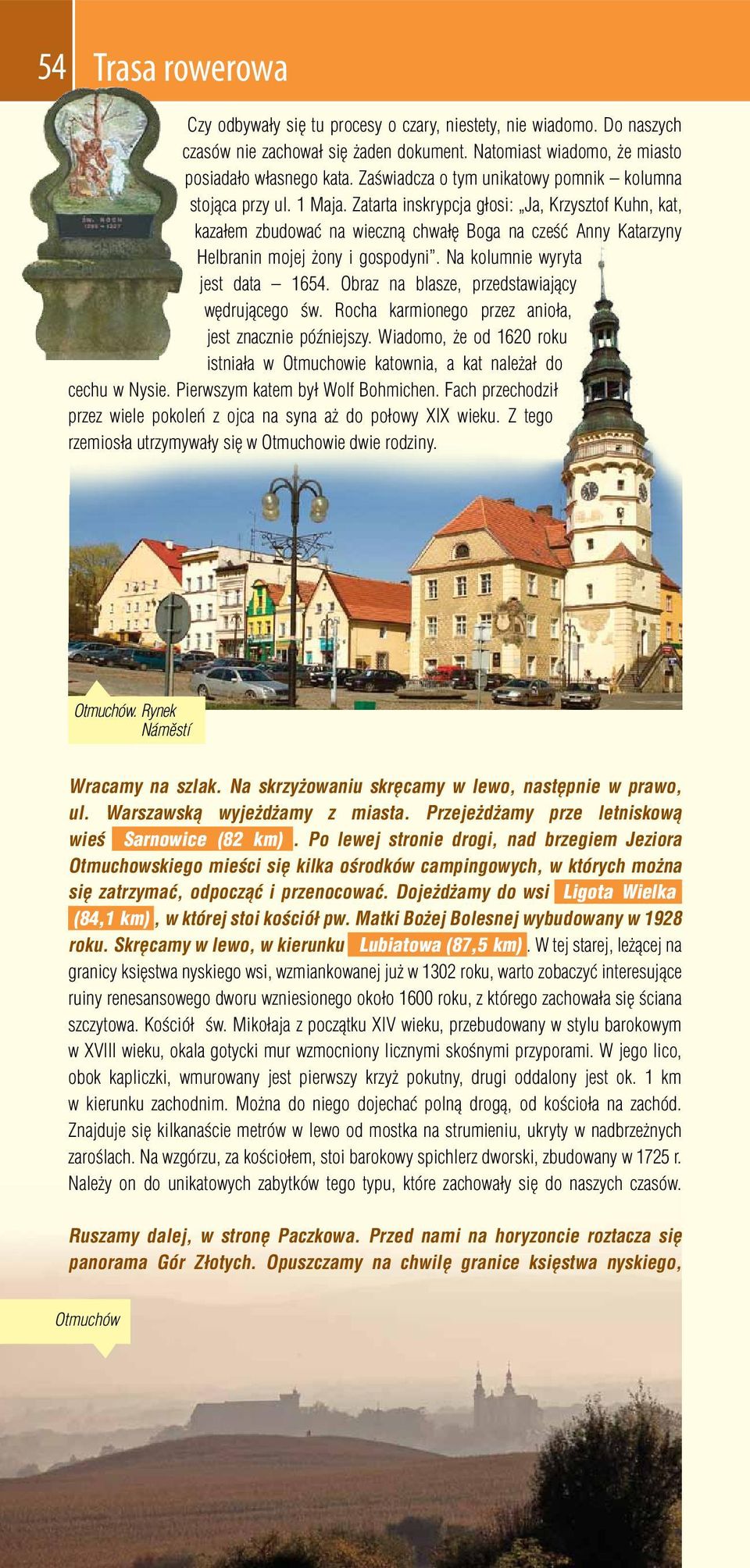 Zatarta inskrypcja głosi: Ja, Krzysztof Kuhn, kat, kazałem zbudować na wieczną chwałę Boga na cześć Anny Katarzyny Helbranin mojej żony i gospodyni. Na kolumnie wyryta jest data 1654.
