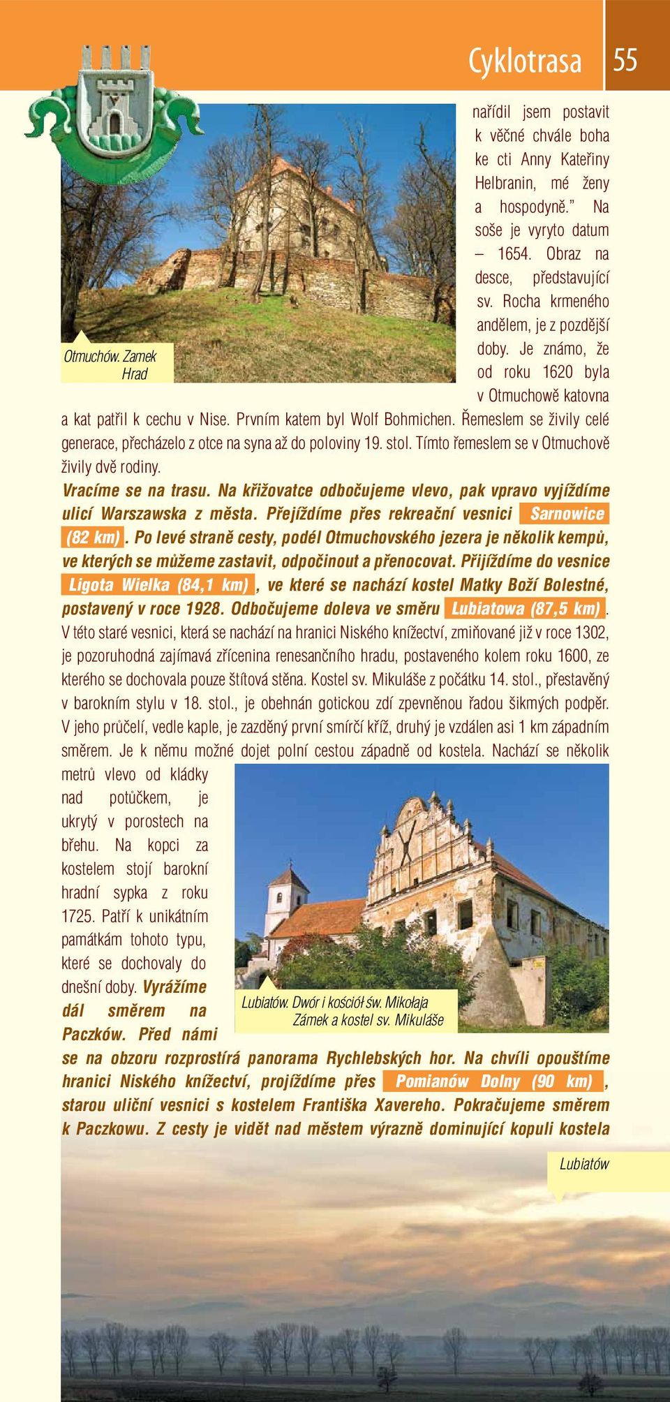 Řemeslem se živily celé generace, přecházelo z otce na syna až do poloviny 19. stol. Tímto řemeslem se v Otmuchově živily dvě rodiny. Vracíme se na trasu.