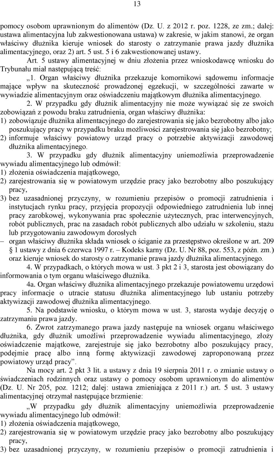 2) art. 5 ust. 5 i 6 zakwestionowanej ustawy. Art. 5 ustawy alimentacyjnej w dniu złożenia przez wnioskodawcę wniosku do Trybunału miał następującą treść: 1.