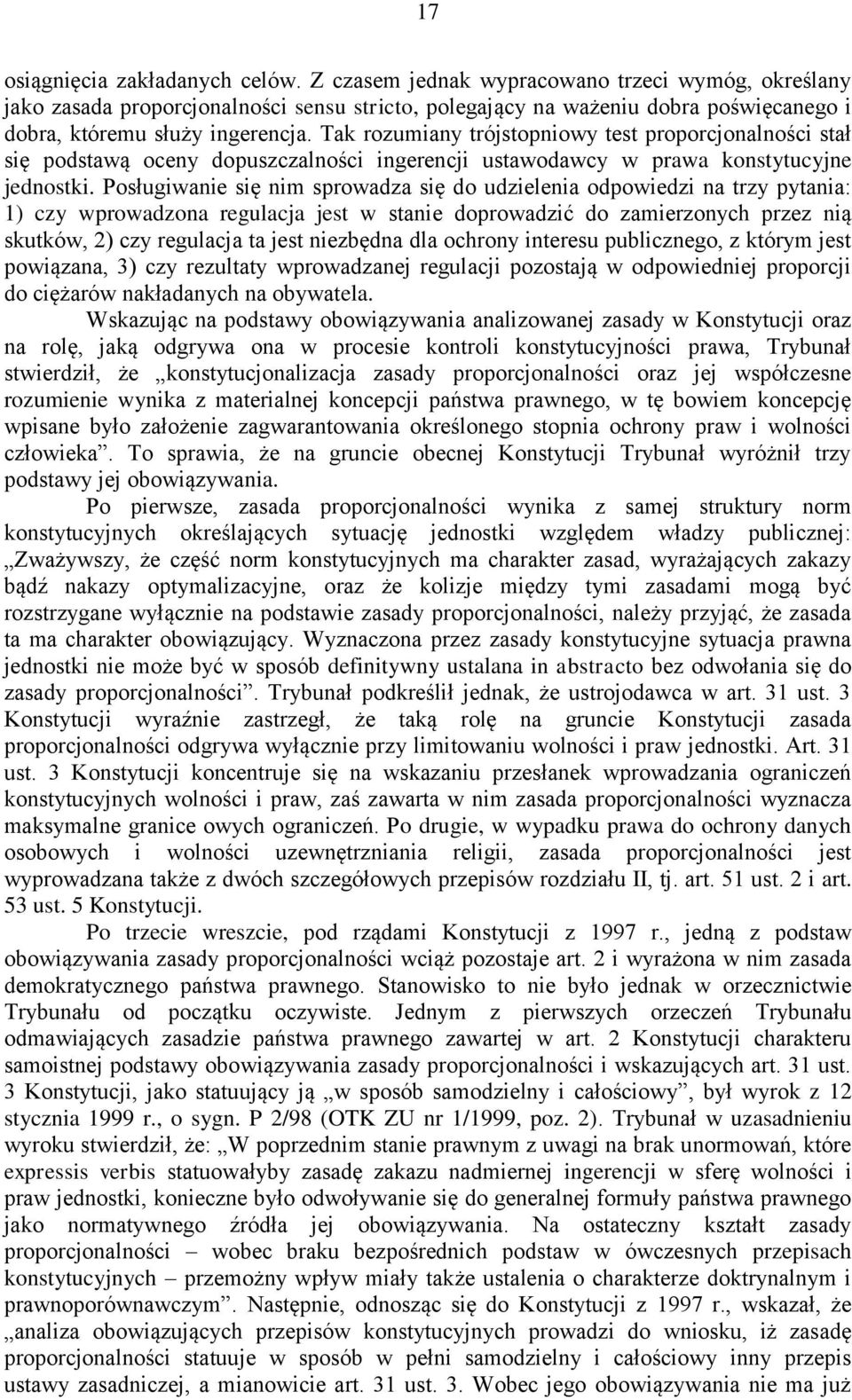 Tak rozumiany trójstopniowy test proporcjonalności stał się podstawą oceny dopuszczalności ingerencji ustawodawcy w prawa konstytucyjne jednostki.