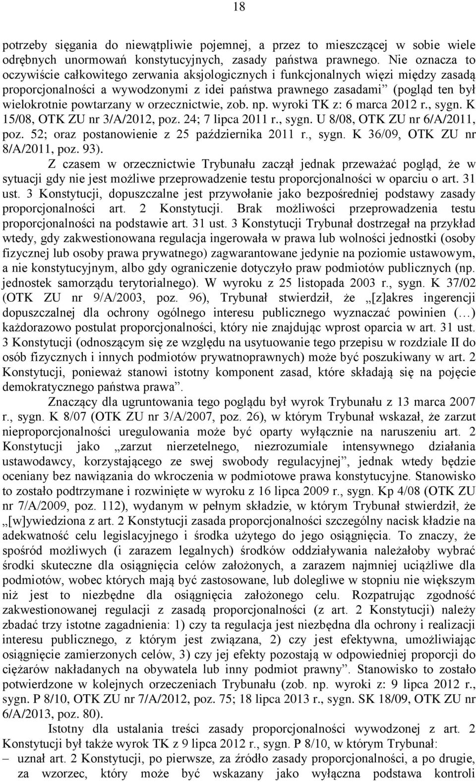 powtarzany w orzecznictwie, zob. np. wyroki TK z: 6 marca 2012 r., sygn. K 15/08, OTK ZU nr 3/A/2012, poz. 24; 7 lipca 2011 r., sygn. U 8/08, OTK ZU nr 6/A/2011, poz.