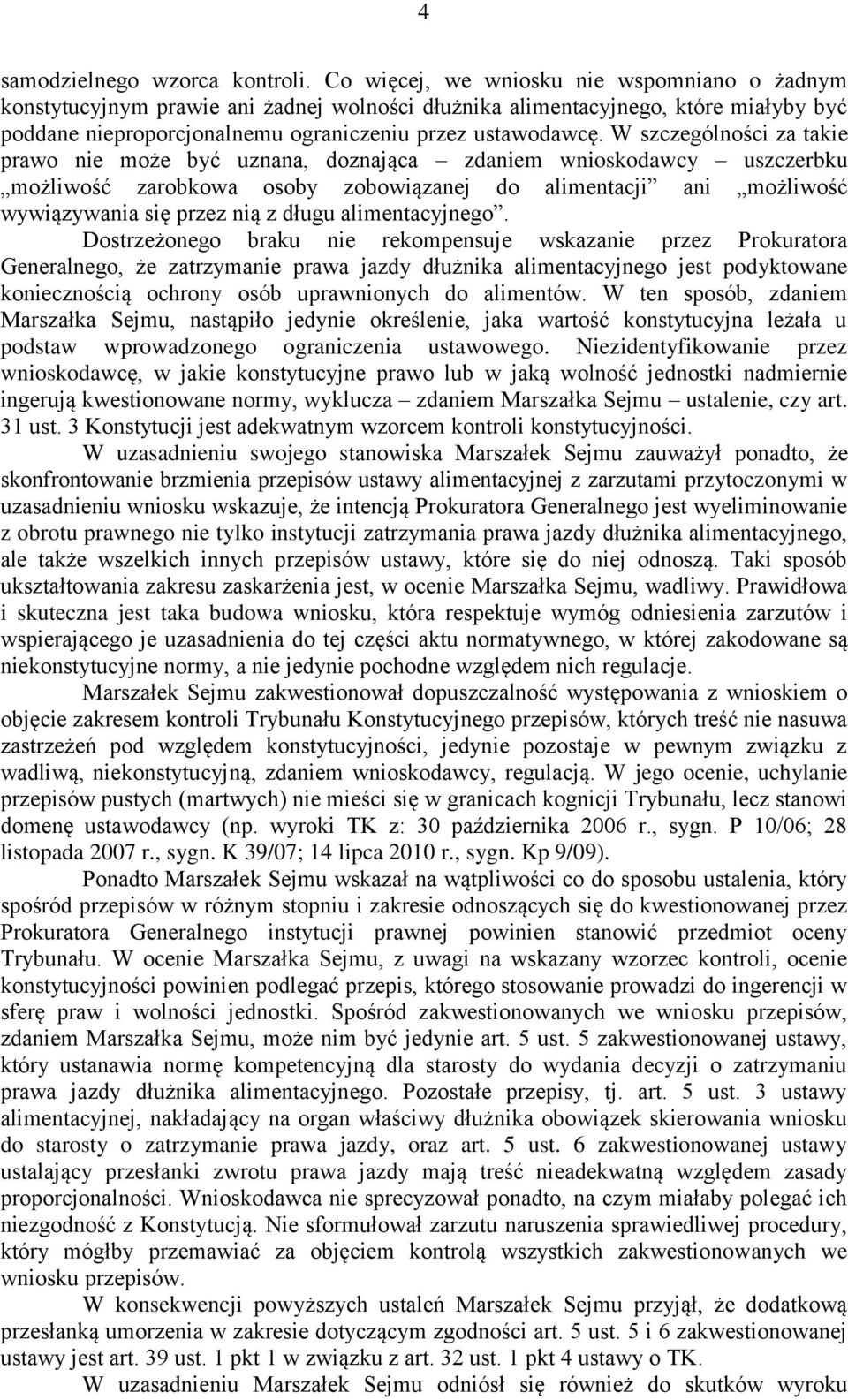 W szczególności za takie prawo nie może być uznana, doznająca zdaniem wnioskodawcy uszczerbku możliwość zarobkowa osoby zobowiązanej do alimentacji ani możliwość wywiązywania się przez nią z długu