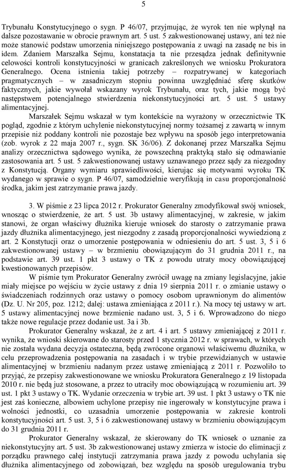 Zdaniem Marszałka Sejmu, konstatacja ta nie przesądza jednak definitywnie celowości kontroli konstytucyjności w granicach zakreślonych we wniosku Prokuratora Generalnego.