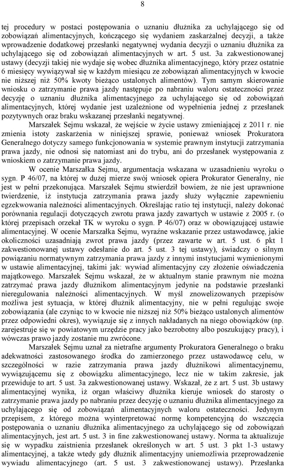 3a zakwestionowanej ustawy (decyzji takiej nie wydaje się wobec dłużnika alimentacyjnego, który przez ostatnie 6 miesięcy wywiązywał się w każdym miesiącu ze zobowiązań alimentacyjnych w kwocie nie