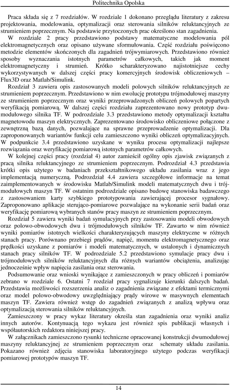 Część rozdziału poświęcono mtodzi lmntów skończonych dla zagadniń trójwymiarowych. Przdstawiono równiŝ sposoby wyznaczania istotnych paramtrów całkowych, takich jak momnt lktromagntyczny i strumiń.