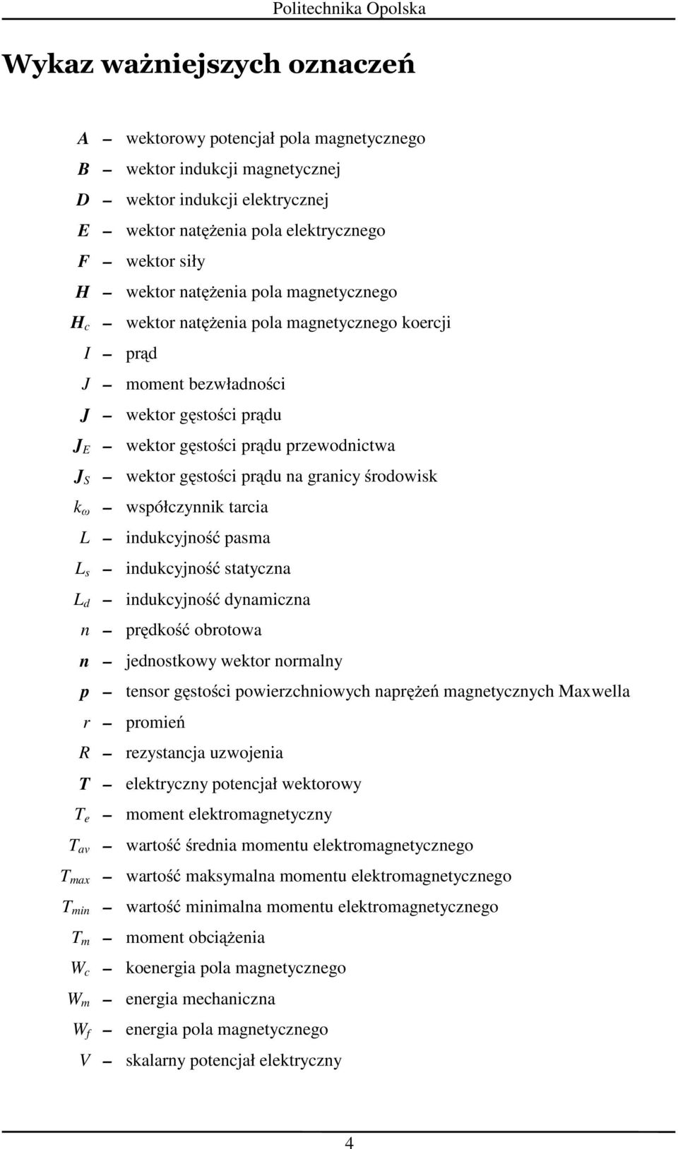 L indukcyjność pasma L s indukcyjność statyczna L d indukcyjność dynamiczna n prędkość obrotowa n jdnostkowy wktor normalny p tnsor gęstości powirzchniowych napręŝń magntycznych Maxwlla r promiń R