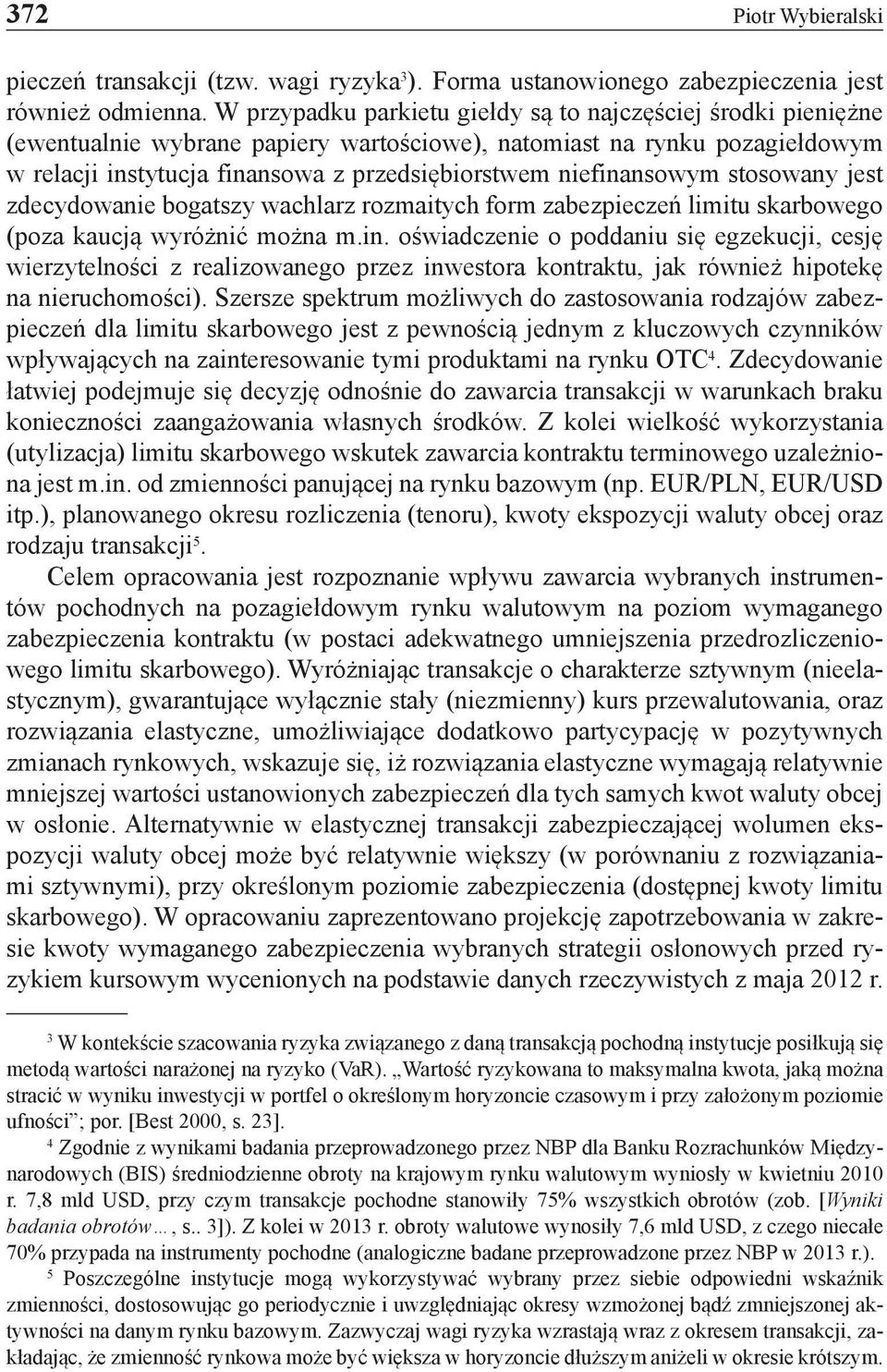 niefinansowym stosowany jest zdecydowanie bogatszy wachlarz rozmaitych form zabezpieczeń limitu skarbowego (poza kaucją wyróżnić można m.in. oświadczenie o poddaniu się egzekucji, cesję wierzytelności z realizowanego przez inwestora kontraktu, jak również hipotekę na nieruchomości).