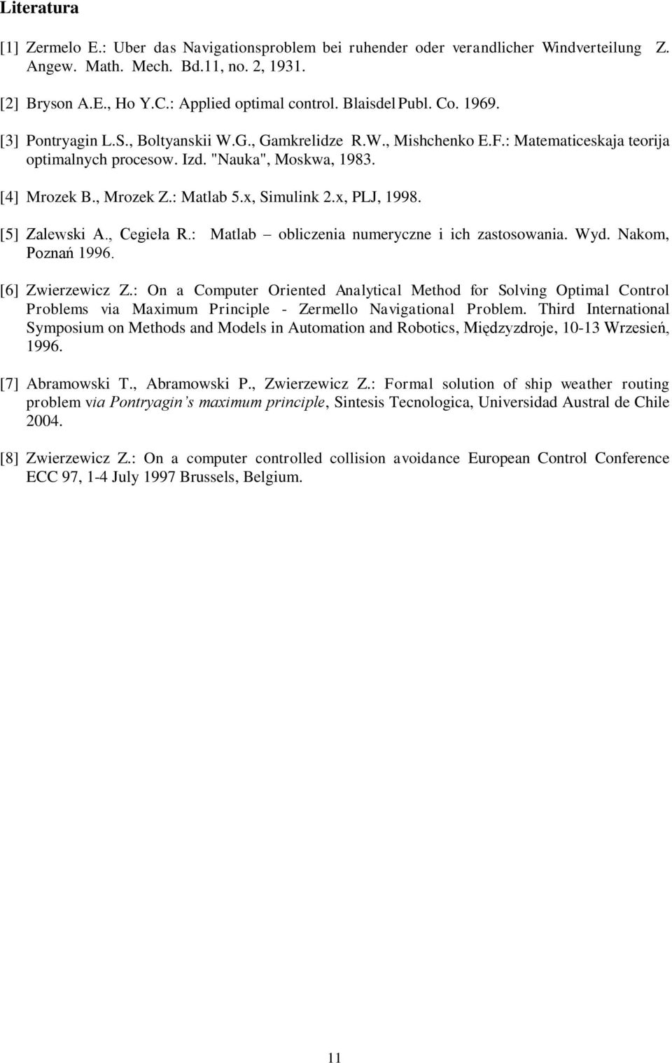 Zwerzewcz Z: O a Comter Oreted Aalytcal Method for Solvg Otmal Cotrol Problems va Mamm Prcle - Zermello Navgatoal Problem Thrd Iteratoal Symosm o Methods ad Models Atomato ad Robotcs Mędzyzdroje -3