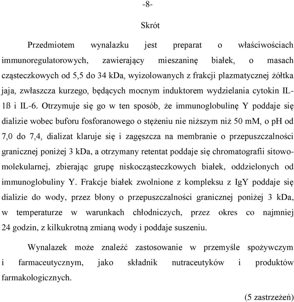 Otrzymuje się go w ten sposób, że immunoglobulinę Y poddaje się dializie wobec buforu fosforanowego o stężeniu nie niższym niż 50 mm, o ph od 7,0 do 7,4, dializat klaruje się i zagęszcza na membranie