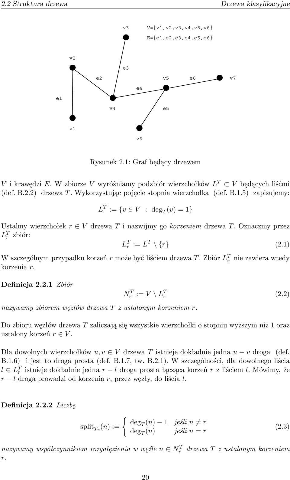 5) zapisujemy: L T := {v V : deg T (v) = 1} Ustalmy wierzchołek r V drzewa T i nazwijmy go korzeniem drzewa T. Oznaczmy przez L T r zbiór: L T r := L T \ {r} (2.