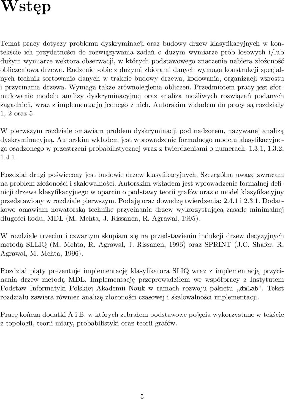 Radzenie sobie z dużymi zbiorami danych wymaga konstrukcji specjalnych technik sortowania danych w trakcie budowy drzewa, kodowania, organizacji wzrostu i przycinania drzewa.