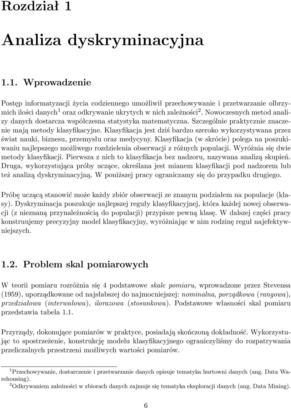 Klasyfikacja jest dziś bardzo szeroko wykorzystywana przez świat nauki, biznesu, przemysłu oraz medycyny.